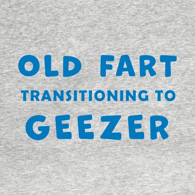 Old Fart transitioning to Geezer, funny graphic t-shirt, for senior old men with a sense of humor about aging by Cat In Orbit ®